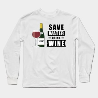 Save Water, Drink Wine - Funny Long Sleeve T-Shirt